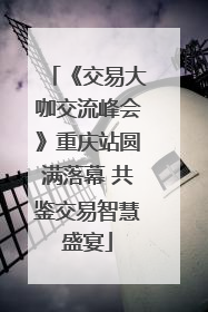 《交易大咖交流峰会》重庆站圆满落幕 共鉴交易智慧盛宴