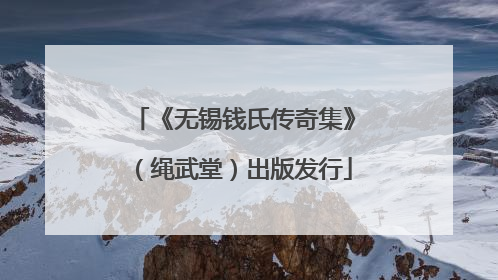 《无锡钱氏传奇集》（绳武堂）出版发行