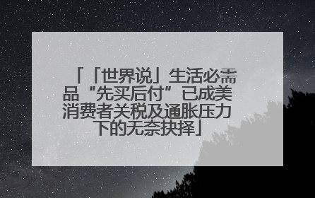 「世界说」生活必需品“先买后付”已成美消费者关税及通胀压力下的无奈抉择