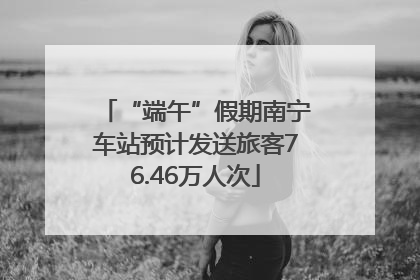“端午”假期南宁车站预计发送旅客76.46万人次
