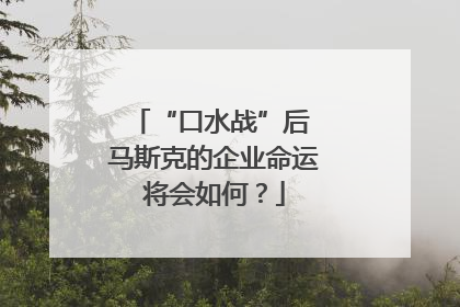 “口水战”后 马斯克的企业命运将会如何？