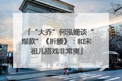 “大乔”何泓姗谈“爆款”《折腰》：和宋祖儿搭戏非常爽