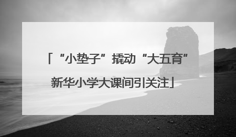 “小垫子”撬动“大五育” 新华小学大课间引关注