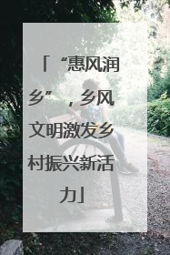 “惠风润乡”，乡风文明激发乡村振兴新活力