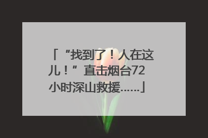 “找到了！人在这儿！”直击烟台72小时深山救援……