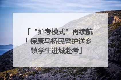 “护考模式”再续航！保康马桥民警护送乡镇学生进城赴考