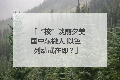 “核”谈前夕美国中东撤人 以色列动武在即？