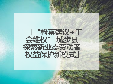 “检察建议+工会维权” 城步县探索新业态劳动者权益保护新模式