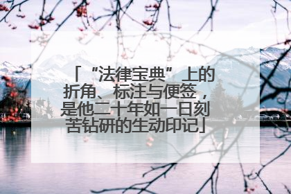 “法律宝典”上的折角、标注与便签，是他二十年如一日刻苦钻研的生动印记