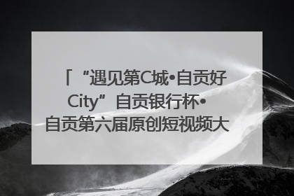 “遇见第C城•自贡好City”自贡银行杯•自贡第六届原创短视频大赛获奖名单出炉｜美好生活有“盐”味