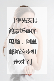 率先支持鸿蒙折叠屏电脑，阿里邮箱这步棋走对了