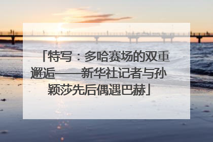 特写：多哈赛场的双重邂逅——新华社记者与孙颖莎先后偶遇巴赫
