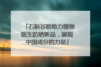 石斛寡糖助力植物医生防晒新品，展现中国成分的力量