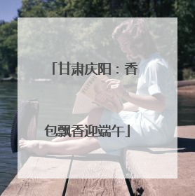 甘肃庆阳：香包飘香迎端午