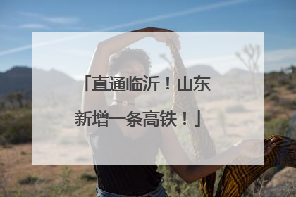 直通临沂！山东新增一条高铁！