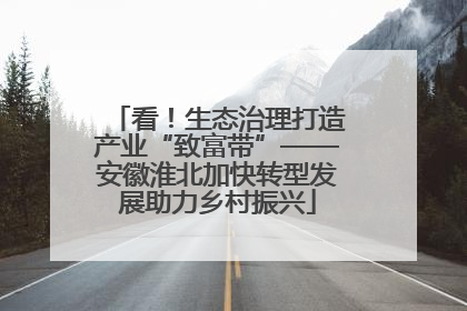 看！生态治理打造产业“致富带”——安徽淮北加快转型发展助力乡村振兴