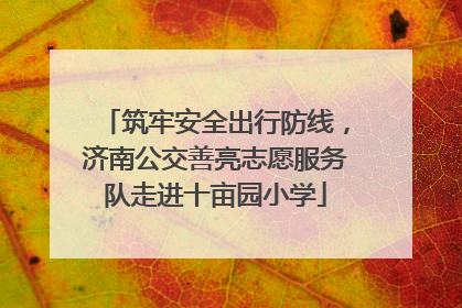 筑牢安全出行防线，济南公交善亮志愿服务队走进十亩园小学