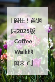 码住！首钢园2025版Coffee Walk地图来了