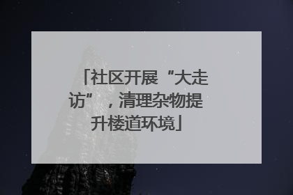社区开展“大走访”，清理杂物提升楼道环境