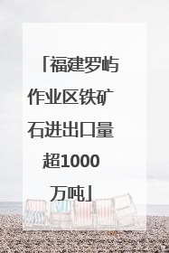 福建罗屿作业区铁矿石进出口量超1000万吨