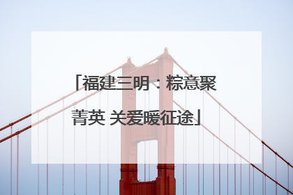 福建三明：粽意聚菁英 关爱暖征途