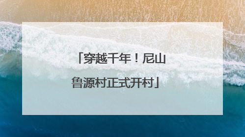 穿越千年！尼山鲁源村正式开村