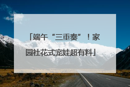 端午“三重奏”！家园社花式宠娃超有料