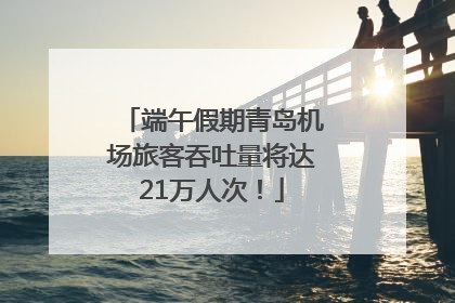 端午假期青岛机场旅客吞吐量将达21万人次！
