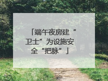端午夜房建“卫士”为设施安全“把脉”