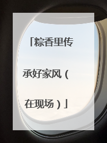 粽香里传承好家风（在现场）