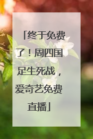 终于免费了！周四国足生死战，爱奇艺免费直播