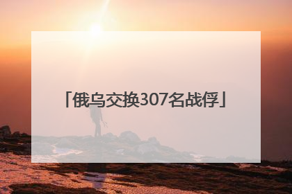 俄乌交换307名战俘