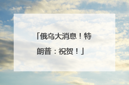俄乌大消息！特朗普：祝贺！
