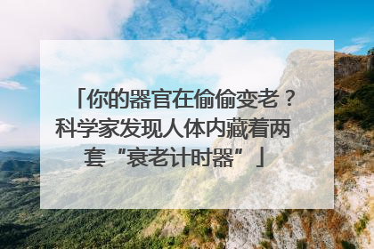 你的器官在偷偷变老？科学家发现人体内藏着两套“衰老计时器”
