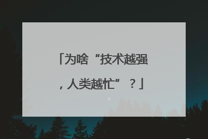 为啥“技术越强，人类越忙”？