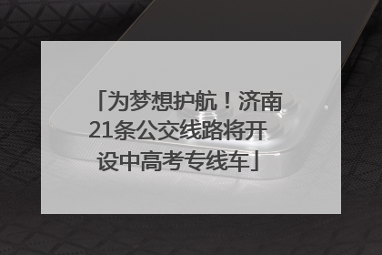 为梦想护航！济南21条公交线路将开设中高考专线车