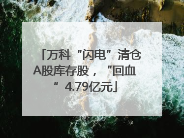 万科“闪电”清仓A股库存股，“回血”4.79亿元