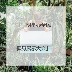 三明举办全民健身展示大会