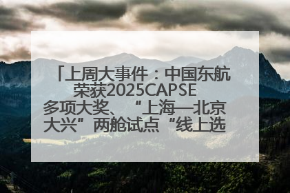 上周大事件：中国东航荣获2025CAPSE多项大奖、“上海—北京大兴”两舱试点“线上选餐”、携手菜鸟推进航空维修数字化转型