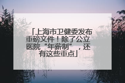 上海市卫健委发布重磅文件！除了公立医院“年薪制”，还有这些重点