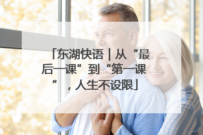 东湖快语｜从“最后一课”到“第一课”，人生不设限