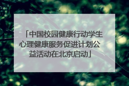 中国校园健康行动学生心理健康服务促进计划公益活动在北京启动