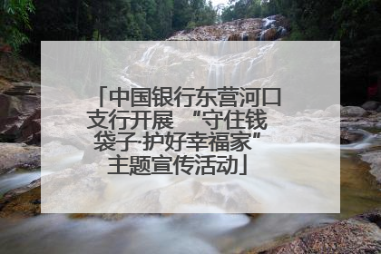 中国银行东营河口支行开展 “守住钱袋子·护好幸福家”主题宣传活动