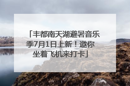 丰都南天湖避暑音乐季7月1日上新！邀你坐着飞机来打卡