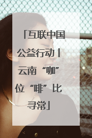 互联中国公益行动丨云南“咖”位“啡”比寻常
