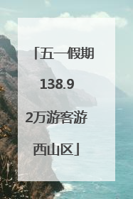 五一假期138.92万游客游西山区