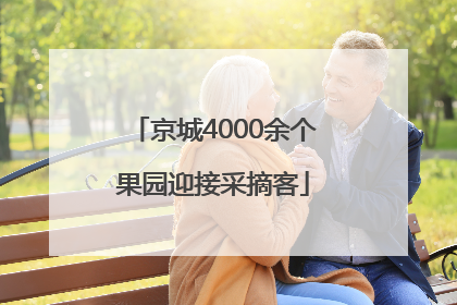 京城4000余个果园迎接采摘客
