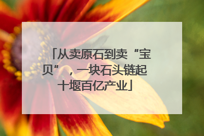 从卖原石到卖“宝贝”，一块石头链起十堰百亿产业