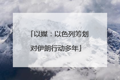 以媒：以色列筹划对伊朗行动多年