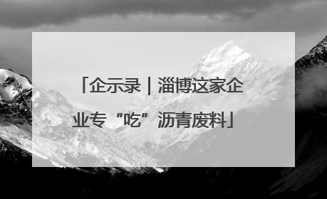 企示录｜淄博这家企业专“吃”沥青废料